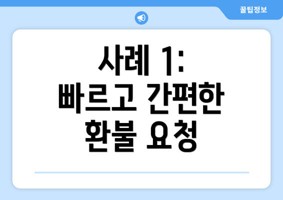 사례 1: 빠르고 간편한 환불 요청
