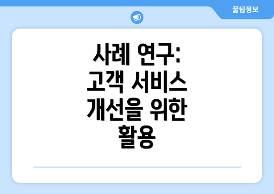 사례 연구: 고객 서비스 개선을 위한 활용