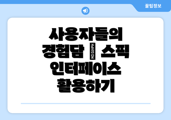 사용자들의 경험담 – 스픽 인터페이스 활용하기