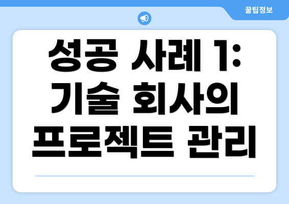 성공 사례 1: 기술 회사의 프로젝트 관리