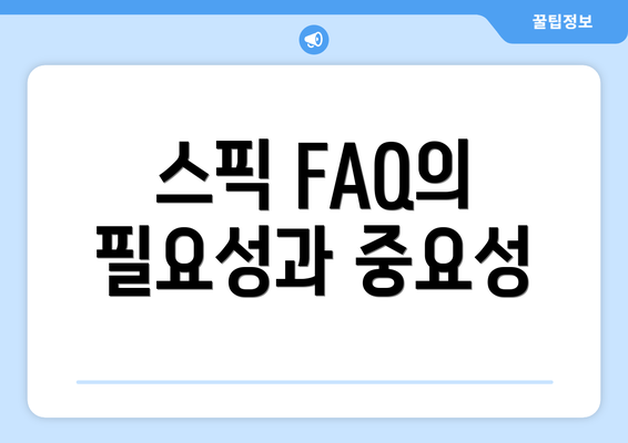 스픽 FAQ의 필요성과 중요성