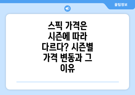 스픽 가격은 시즌에 따라 다르다? 시즌별 가격 변동과 그 이유