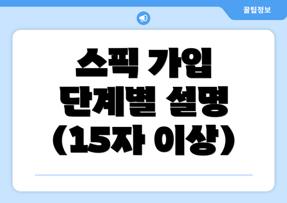 스픽 가입 단계별 설명 (15자 이상)