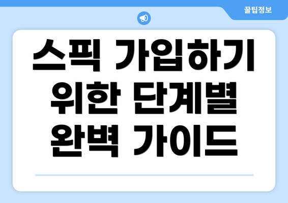 스픽 가입하기 위한 단계별 완벽 가이드