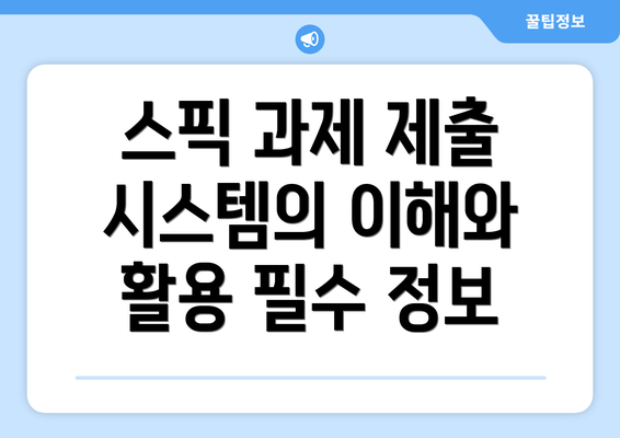 스픽 과제 제출 시스템의 이해와 활용 필수 정보