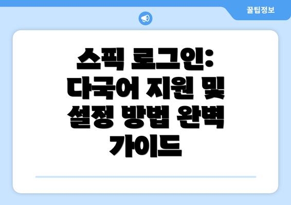스픽 로그인: 다국어 지원 및 설정 방법 완벽 가이드