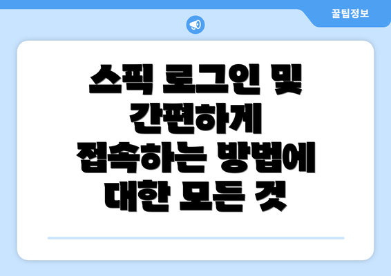 스픽 로그인 및 간편하게 접속하는 방법에 대한 모든 것
