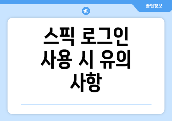 스픽 로그인 사용 시 유의 사항