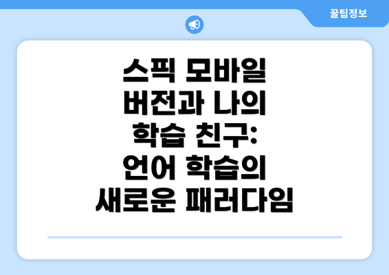 스픽 모바일 버전과 나의 학습 친구: 언어 학습의 새로운 패러다임
