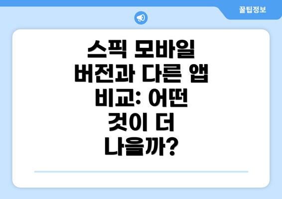 스픽 모바일 버전과 다른 앱 비교: 어떤 것이 더 나을까?