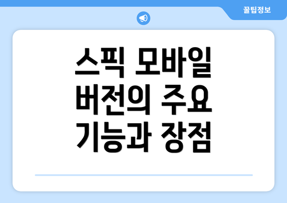 스픽 모바일 버전의 주요 기능과 장점