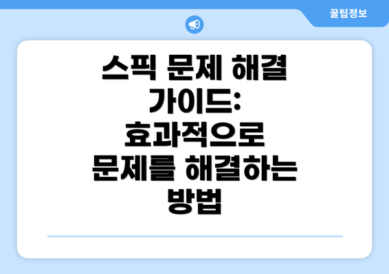 스픽 문제 해결 가이드: 효과적으로 문제를 해결하는 방법