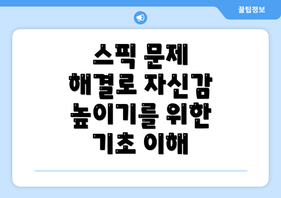 스픽 문제 해결로 자신감 높이기를 위한 기초 이해