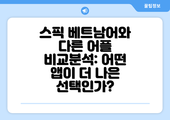 스픽 베트남어와 다른 어플 비교분석: 어떤 앱이 더 나은 선택인가?