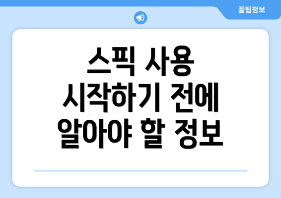 스픽 사용 시작하기 전에 알아야 할 정보
