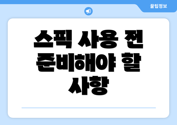 스픽 사용 전 준비해야 할 사항