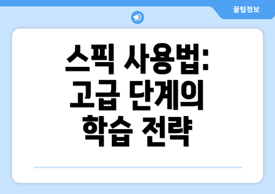스픽 사용법: 고급 단계의 학습 전략