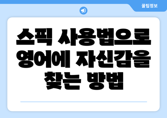 스픽 사용법으로 영어에 자신감을 찾는 방법