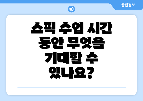 스픽 수업 시간 동안 무엇을 기대할 수 있나요?