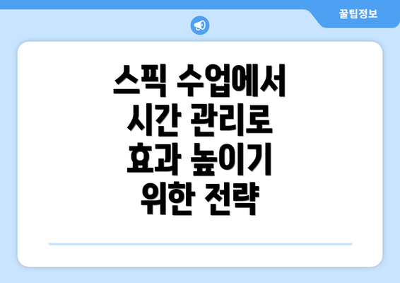 스픽 수업에서 시간 관리로 효과 높이기 위한 전략