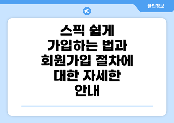 스픽 쉽게 가입하는 법과 회원가입 절차에 대한 자세한 안내