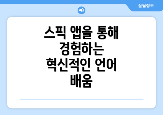스픽 앱을 통해 경험하는 혁신적인 언어 배움