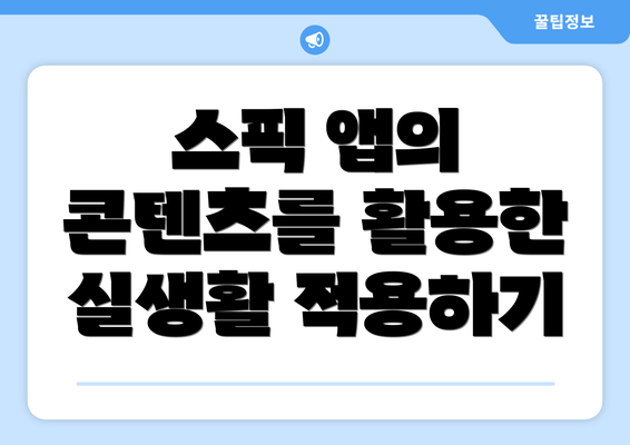 스픽 앱의 콘텐츠를 활용한 실생활 적용하기