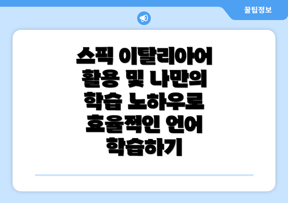 스픽 이탈리아어 활용 및 나만의 학습 노하우로 효율적인 언어 학습하기