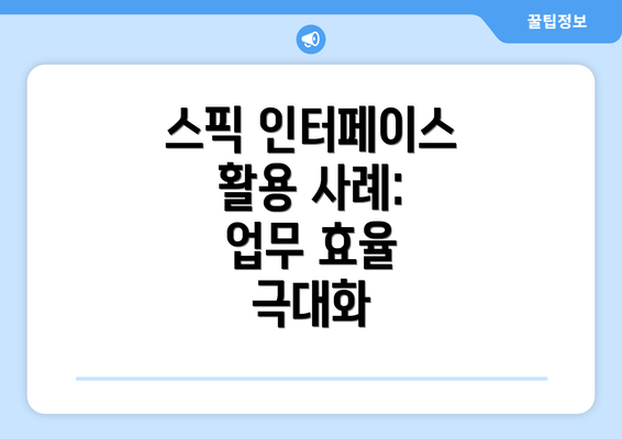 스픽 인터페이스 활용 사례: 업무 효율 극대화