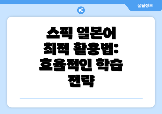 스픽 일본어 최적 활용법: 효율적인 학습 전략