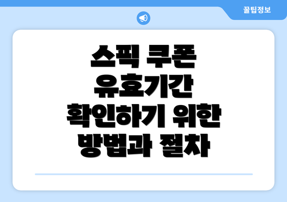 스픽 쿠폰 유효기간 확인하기 위한 방법과 절차