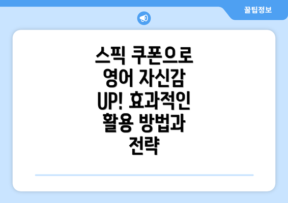스픽 쿠폰으로 영어 자신감 UP! 효과적인 활용 방법과 전략
