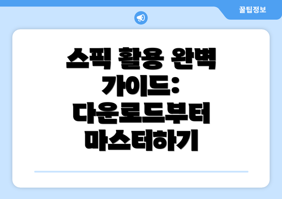 스픽 활용 완벽 가이드: 다운로드부터 마스터하기