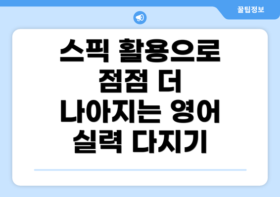 스픽 활용으로 점점 더 나아지는 영어 실력 다지기