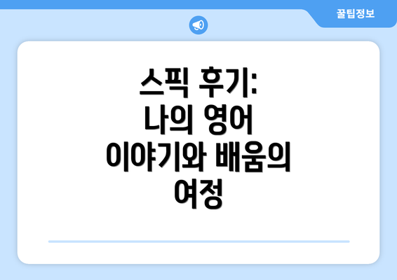 스픽 후기: 나의 영어 이야기와 배움의 여정