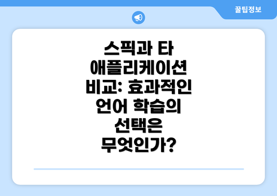 스픽과 타 애플리케이션 비교: 효과적인 언어 학습의 선택은 무엇인가?