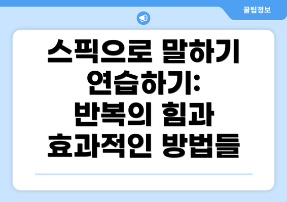 스픽으로 말하기 연습하기: 반복의 힘과 효과적인 방법들