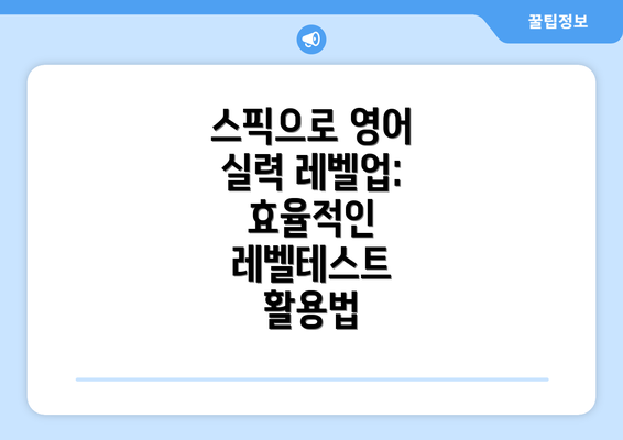 스픽으로 영어 실력 레벨업: 효율적인 레벨테스트 활용법