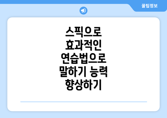 스픽으로 효과적인 연습법으로 말하기 능력 향상하기