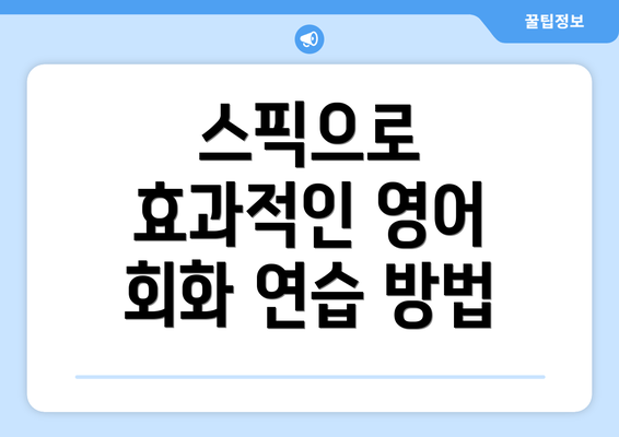스픽으로 효과적인 영어 회화 연습 방법