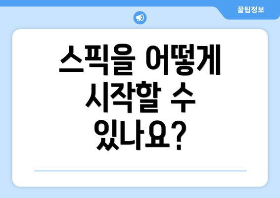 스픽을 어떻게 시작할 수 있나요?