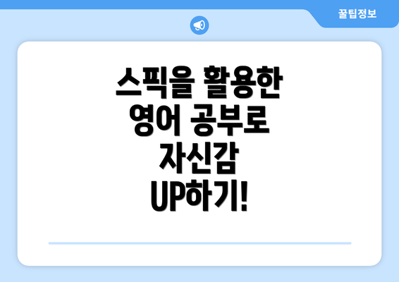 스픽을 활용한 영어 공부로 자신감 UP하기!