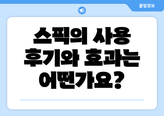스픽의 사용 후기와 효과는 어떤가요?