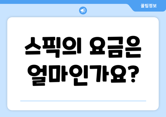 스픽의 요금은 얼마인가요?