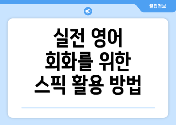 실전 영어 회화를 위한 스픽 활용 방법
