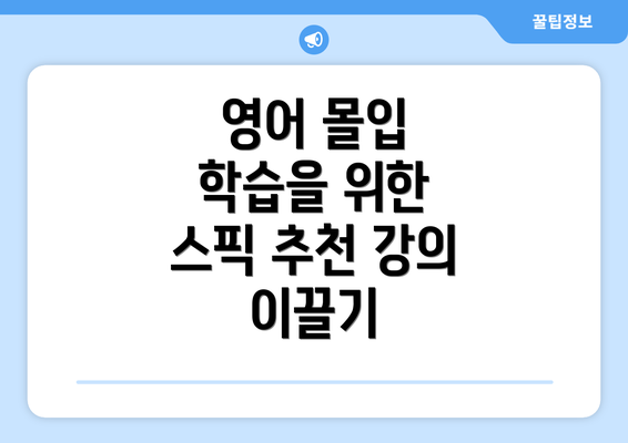 영어 몰입 학습을 위한 스픽 추천 강의 이끌기