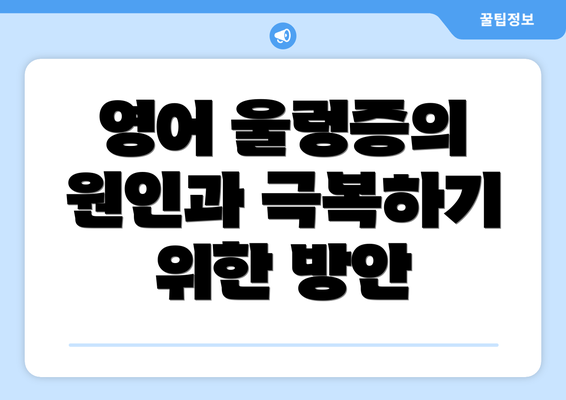 영어 울렁증의 원인과 극복하기 위한 방안