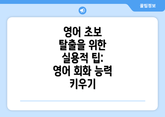 영어 초보 탈출을 위한 실용적 팁: 영어 회화 능력 키우기