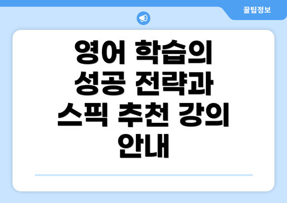 영어 학습의 성공 전략과 스픽 추천 강의 안내