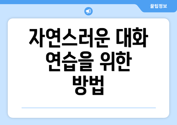 자연스러운 대화 연습을 위한 방법